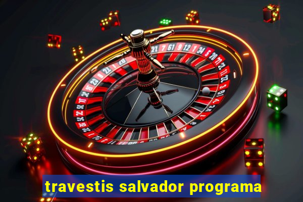 travestis salvador programa